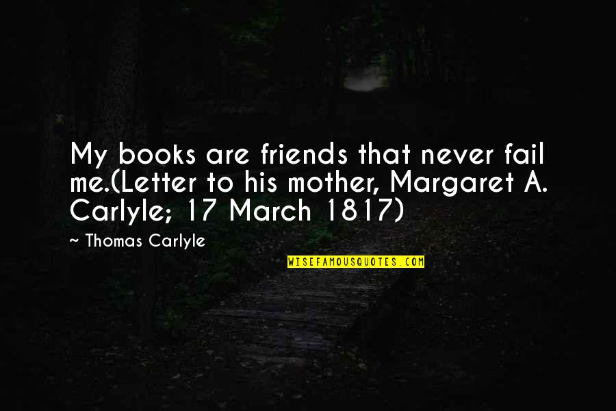 Do Not Despair Bible Quotes By Thomas Carlyle: My books are friends that never fail me.(Letter