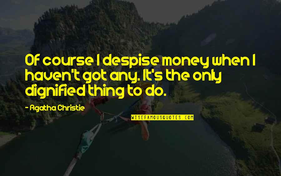Do Not Despise Quotes By Agatha Christie: Of course I despise money when I haven't