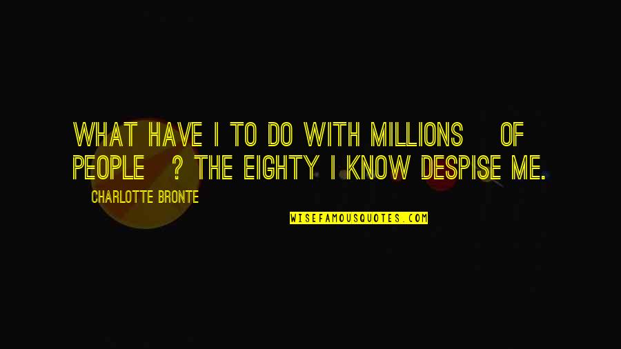 Do Not Despise Quotes By Charlotte Bronte: What have I to do with millions [of