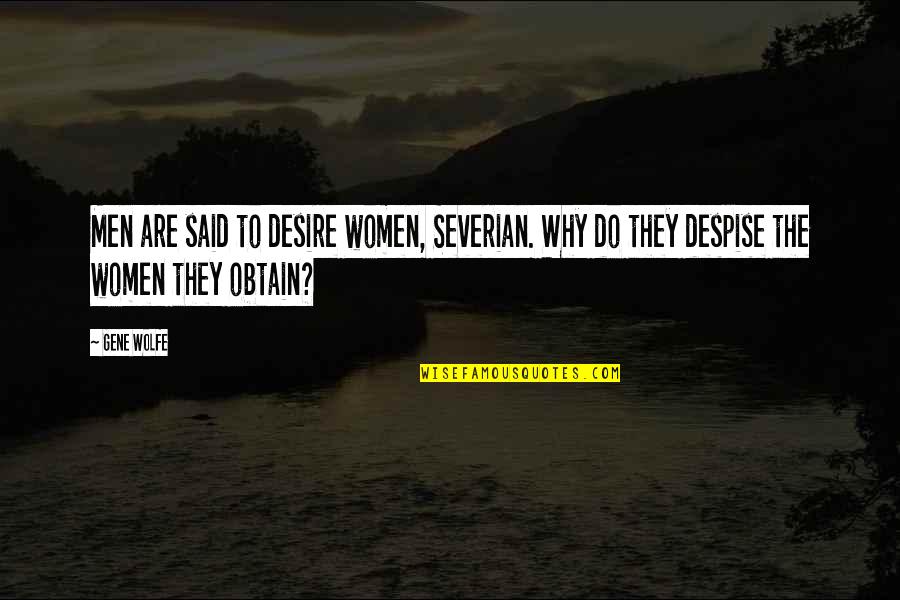 Do Not Despise Quotes By Gene Wolfe: Men are said to desire women, Severian. Why