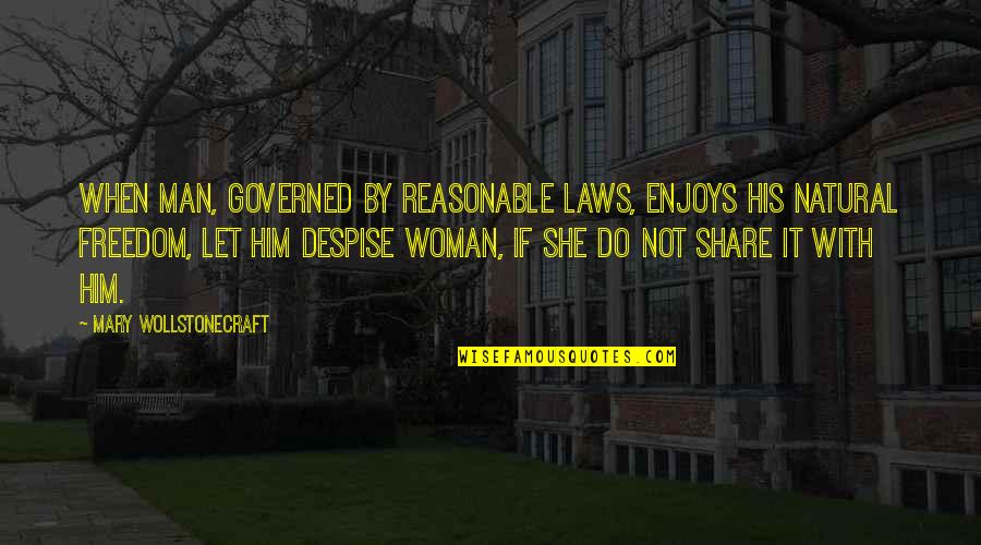 Do Not Despise Quotes By Mary Wollstonecraft: When man, governed by reasonable laws, enjoys his