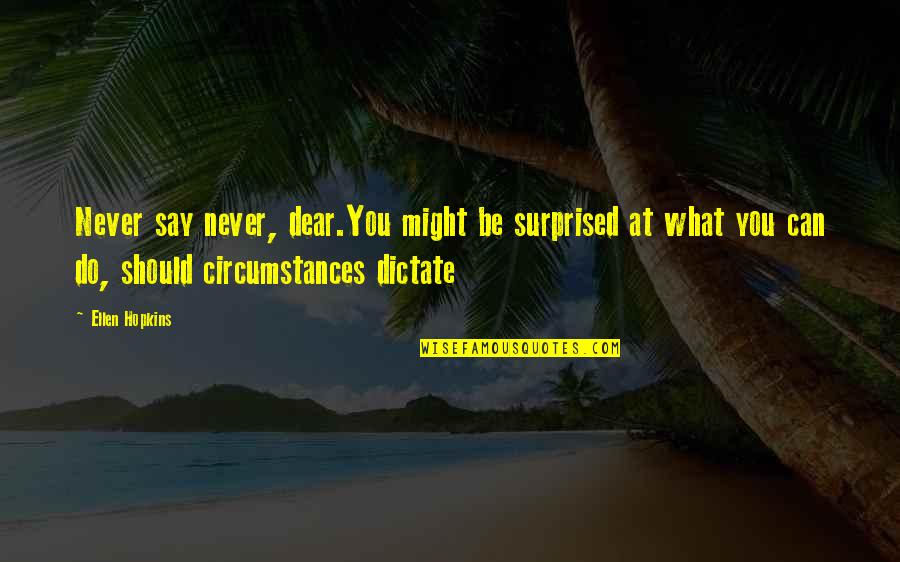 Do Not Dictate Quotes By Ellen Hopkins: Never say never, dear.You might be surprised at