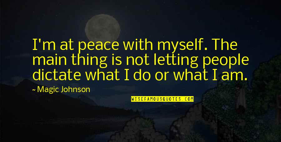 Do Not Dictate Quotes By Magic Johnson: I'm at peace with myself. The main thing