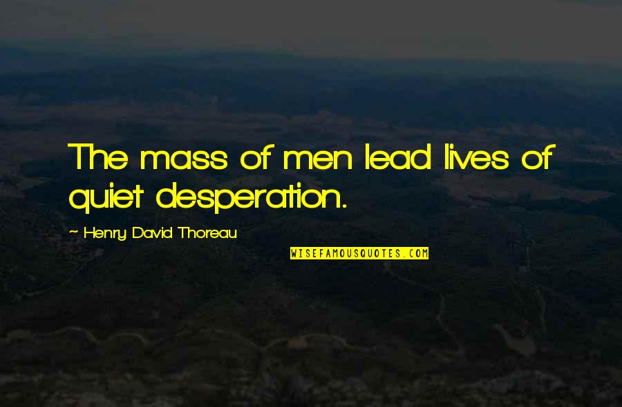 Do Not Disturb Others Quotes By Henry David Thoreau: The mass of men lead lives of quiet