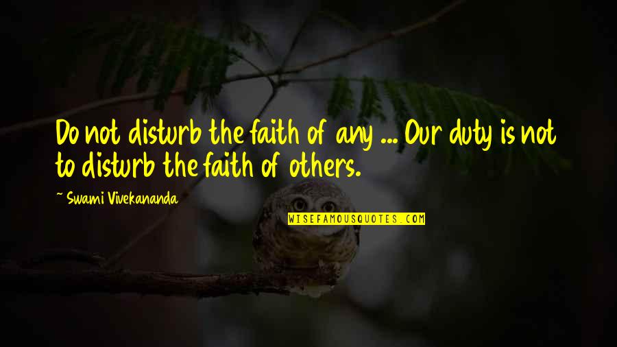 Do Not Disturb Others Quotes By Swami Vivekananda: Do not disturb the faith of any ...