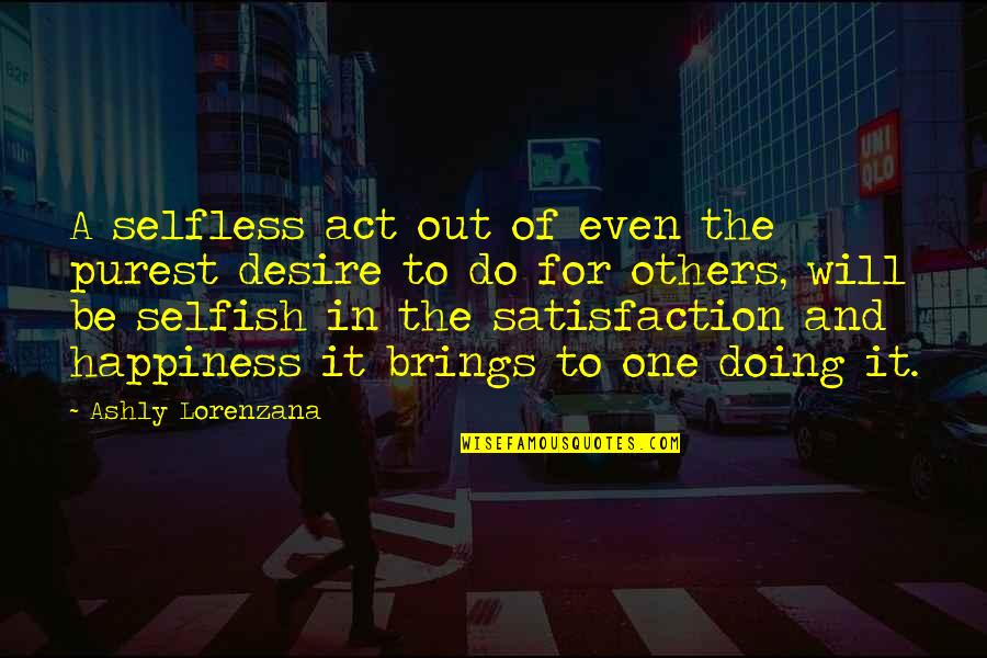 Do Not Do Unto Others Quotes By Ashly Lorenzana: A selfless act out of even the purest