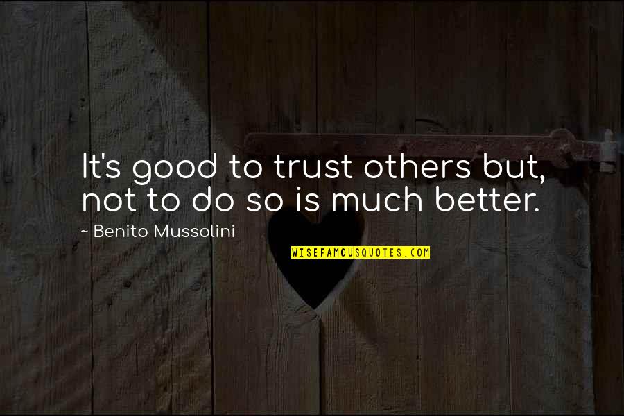 Do Not Do Unto Others Quotes By Benito Mussolini: It's good to trust others but, not to