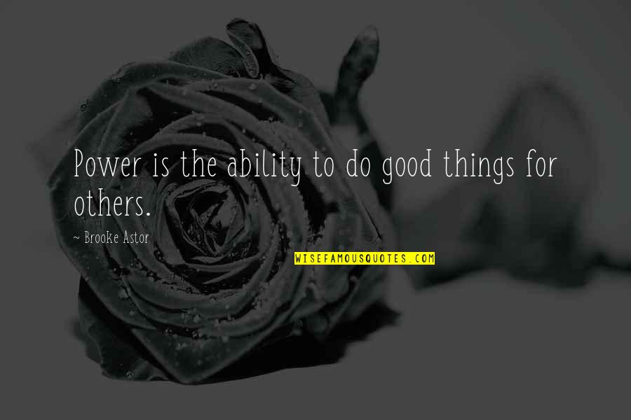 Do Not Do Unto Others Quotes By Brooke Astor: Power is the ability to do good things