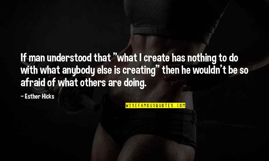 Do Not Do Unto Others Quotes By Esther Hicks: If man understood that "what I create has