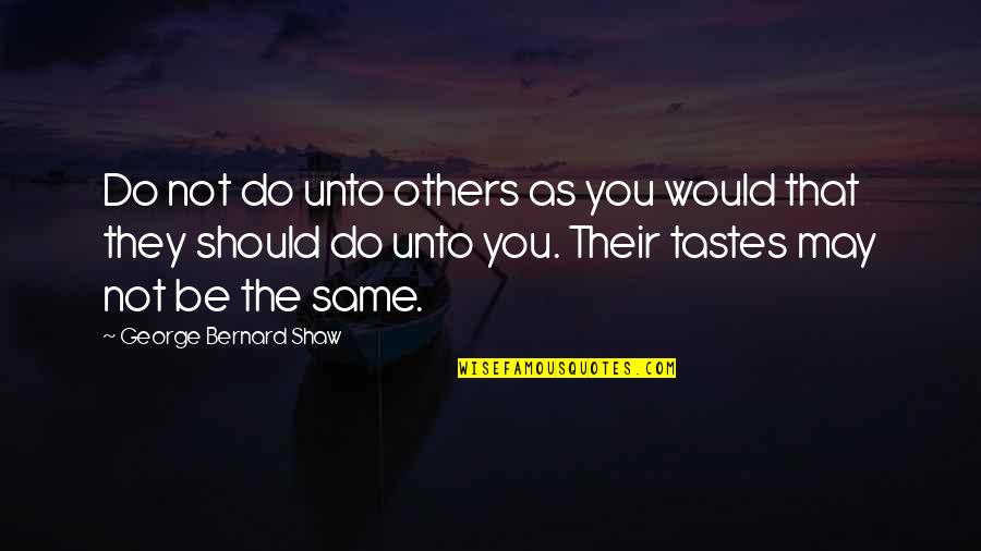 Do Not Do Unto Others Quotes By George Bernard Shaw: Do not do unto others as you would