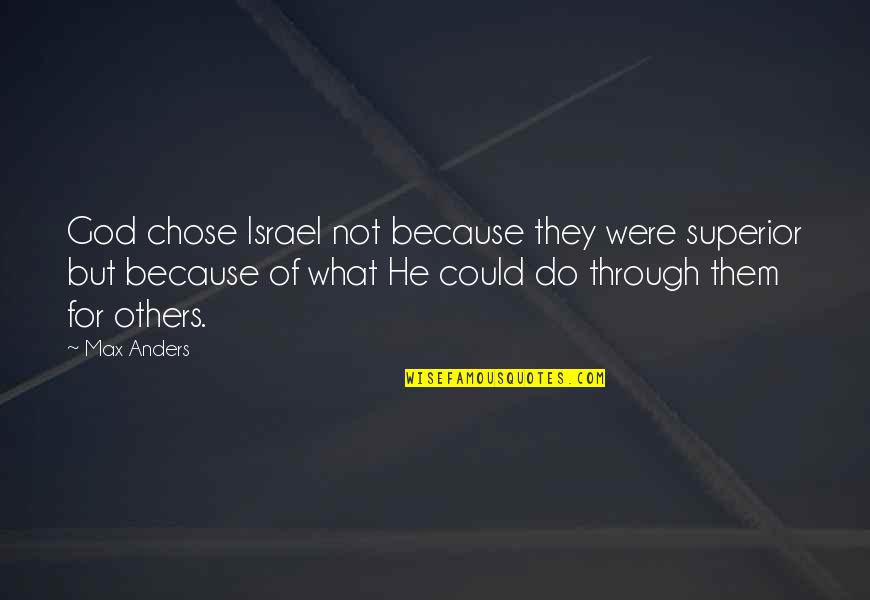 Do Not Do Unto Others Quotes By Max Anders: God chose Israel not because they were superior