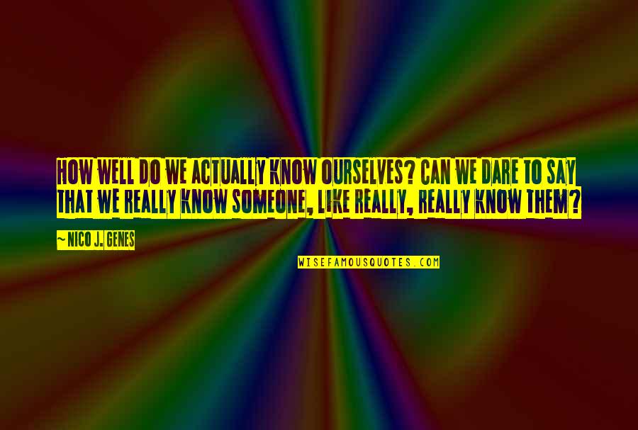 Do Not Do Unto Others Quotes By Nico J. Genes: How well do we actually know ourselves? Can
