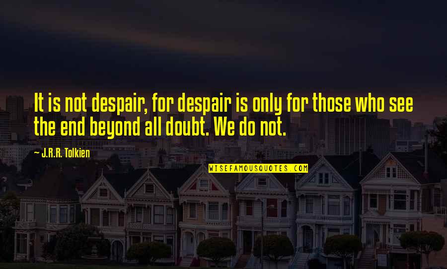 Do Not Doubt Quotes By J.R.R. Tolkien: It is not despair, for despair is only Do Not Doubt Quotes By J.R.R. Tolkien: It is not despair, for despair is only