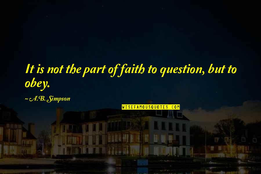 Do Not Doubt Yourself Quotes By A.B. Simpson: It is not the part of faith to