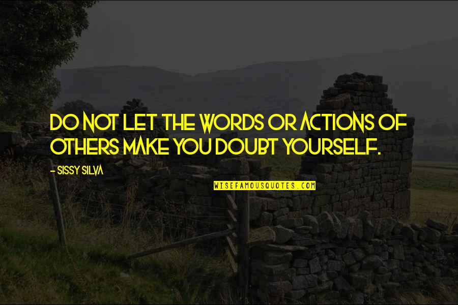 Do Not Doubt Yourself Quotes By Sissy Silva: Do not let the words or actions of
