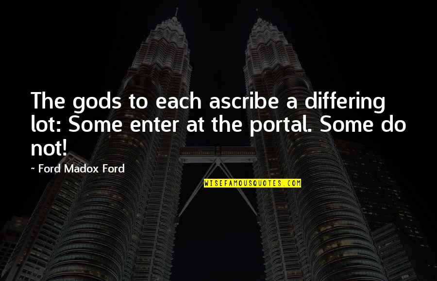 Do Not Enter Quotes By Ford Madox Ford: The gods to each ascribe a differing lot:
