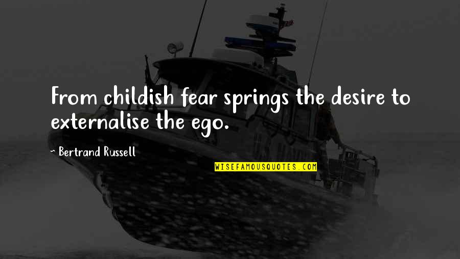 Do Not Exceed Quote Quotes By Bertrand Russell: From childish fear springs the desire to externalise