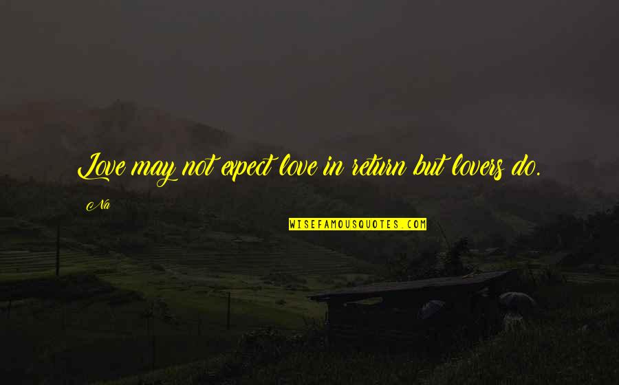 Do Not Expect Love Quotes By Na: Love may not expect love in return but