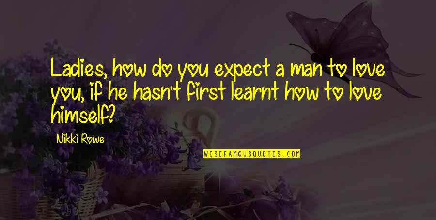 Do Not Expect Love Quotes By Nikki Rowe: Ladies, how do you expect a man to