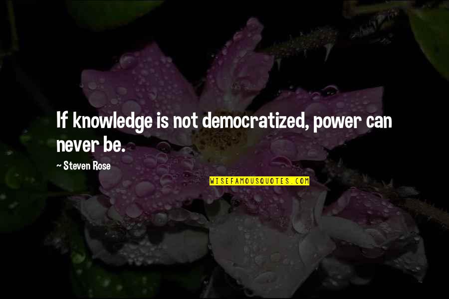 Do Not Expect Love Quotes By Steven Rose: If knowledge is not democratized, power can never