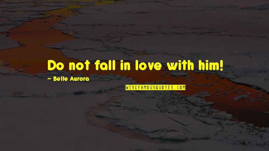 Do Not Fall Quotes By Belle Aurora: Do not fall in love with him!