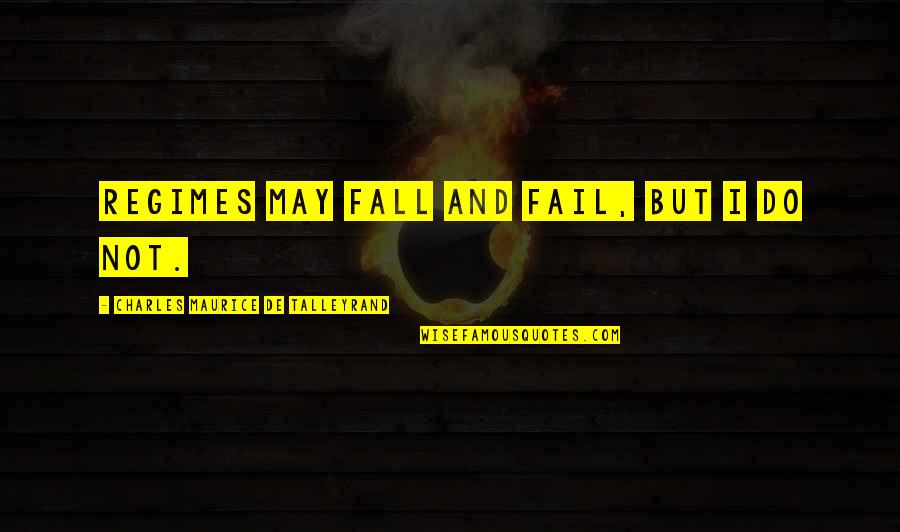 Do Not Fall Quotes By Charles Maurice De Talleyrand: Regimes may fall and fail, but I do