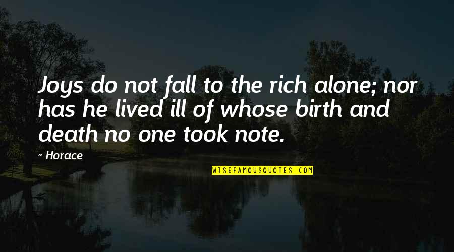 Do Not Fall Quotes By Horace: Joys do not fall to the rich alone;