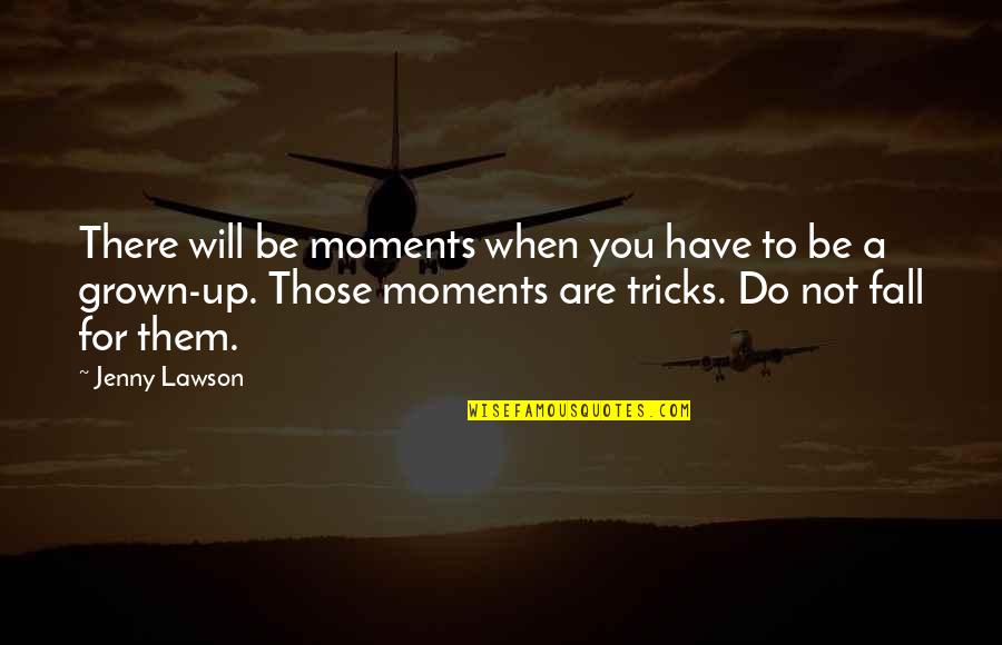 Do Not Fall Quotes By Jenny Lawson: There will be moments when you have to