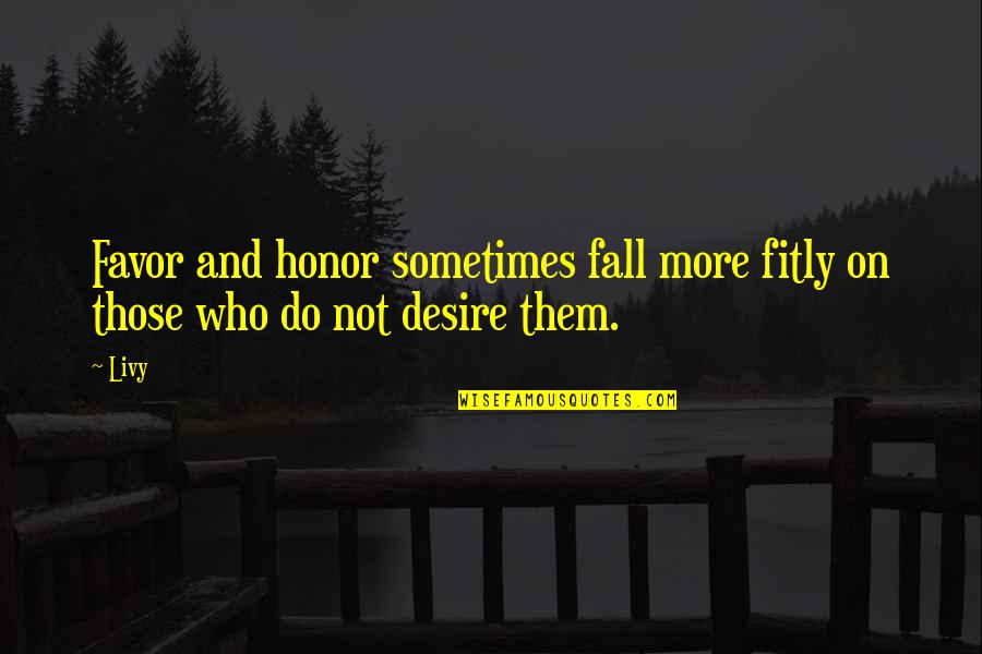 Do Not Fall Quotes By Livy: Favor and honor sometimes fall more fitly on