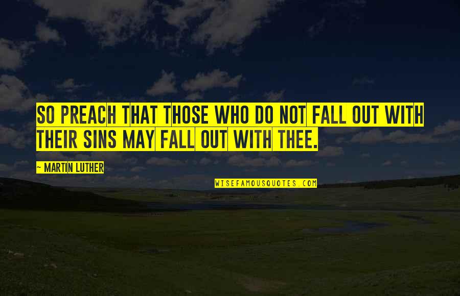 Do Not Fall Quotes By Martin Luther: So preach that those who do not fall