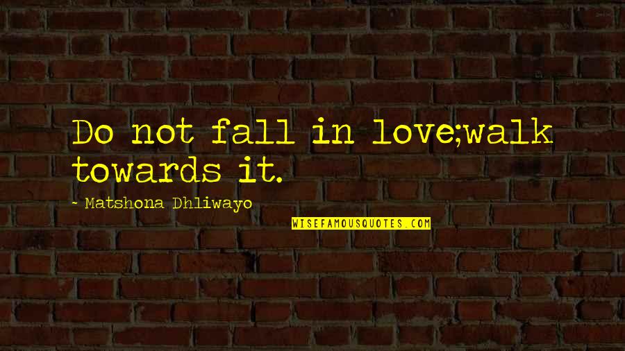 Do Not Fall Quotes By Matshona Dhliwayo: Do not fall in love;walk towards it.