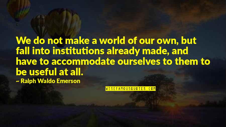 Do Not Fall Quotes By Ralph Waldo Emerson: We do not make a world of our