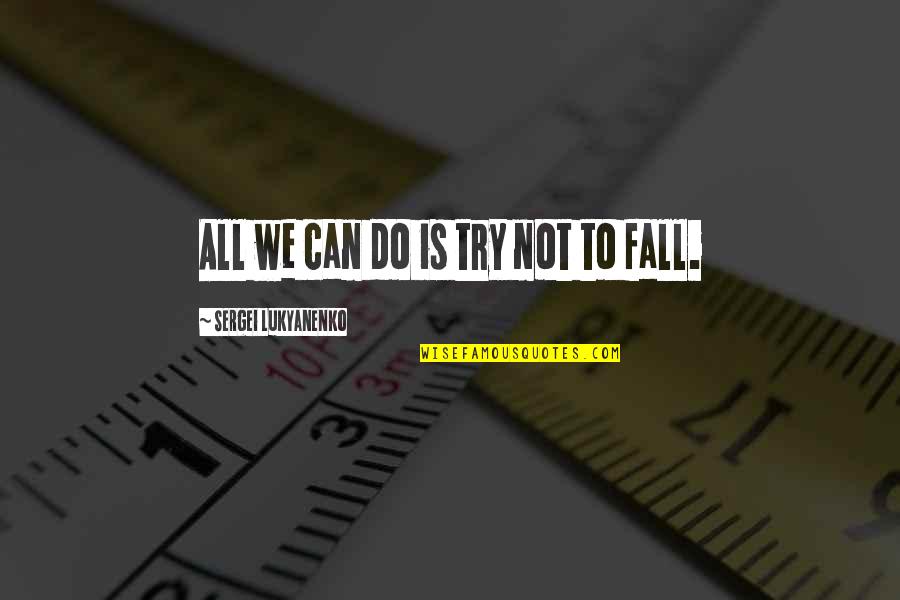 Do Not Fall Quotes By Sergei Lukyanenko: All we can do is try not to