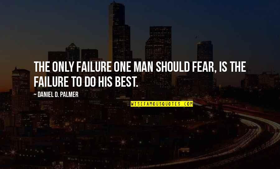 Do Not Fear Failure Quotes By Daniel D. Palmer: The only failure one man should fear, is