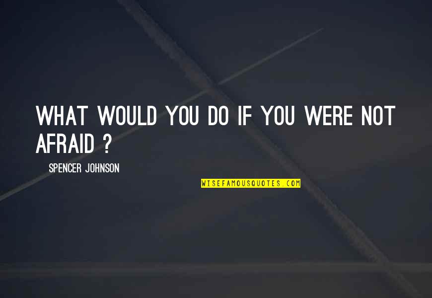 Do Not Fear Failure Quotes By Spencer Johnson: What would you do if you were not