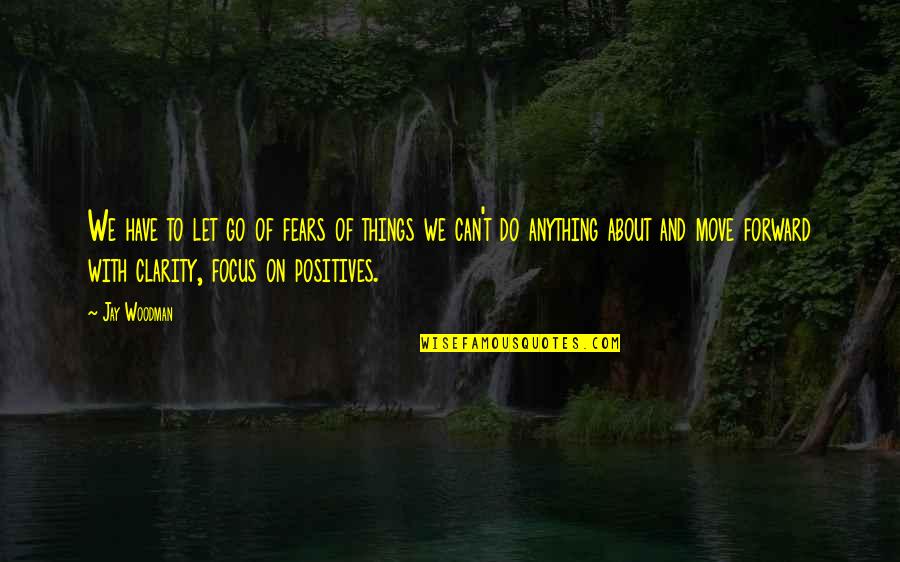 Do Not Fear For I Am With You Quotes By Jay Woodman: We have to let go of fears of Do Not Fear For I Am With You Quotes By Jay Woodman: We have to let go of fears of