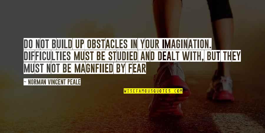 Do Not Fear For I Am With You Quotes By Norman Vincent Peale: Do not build up obstacles in your imagination. Do Not Fear For I Am With You Quotes By Norman Vincent Peale: Do not build up obstacles in your imagination.
