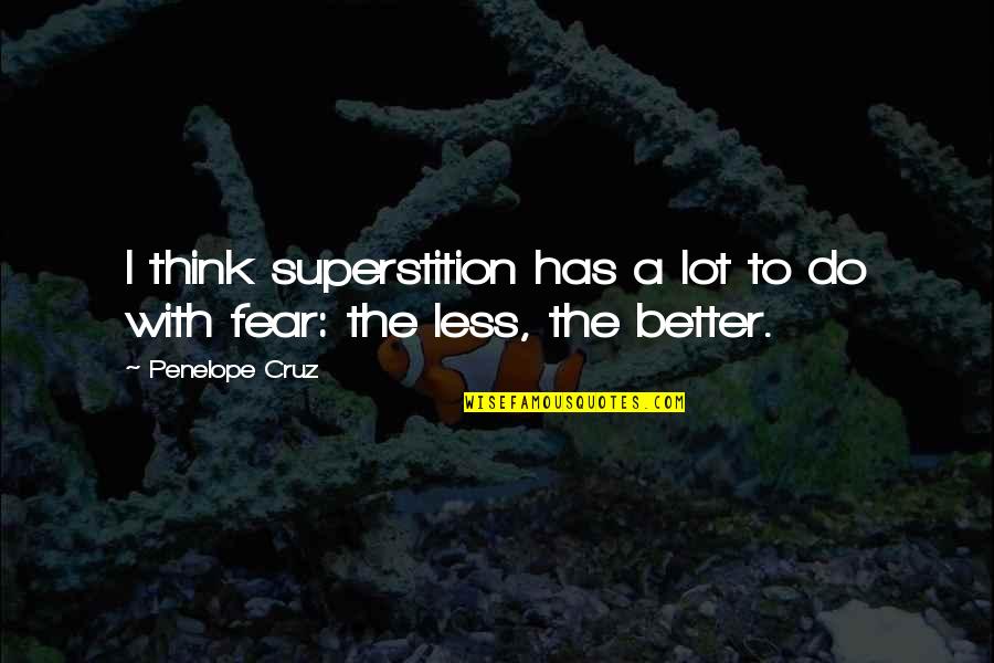 Do Not Fear For I Am With You Quotes By Penelope Cruz: I think superstition has a lot to do