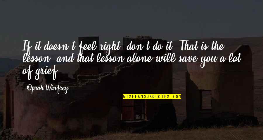 Do Not Feel Alone Quotes By Oprah Winfrey: If it doesn't feel right, don't do it.