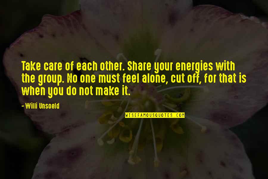 Do Not Feel Alone Quotes By Willi Unsoeld: Take care of each other. Share your energies