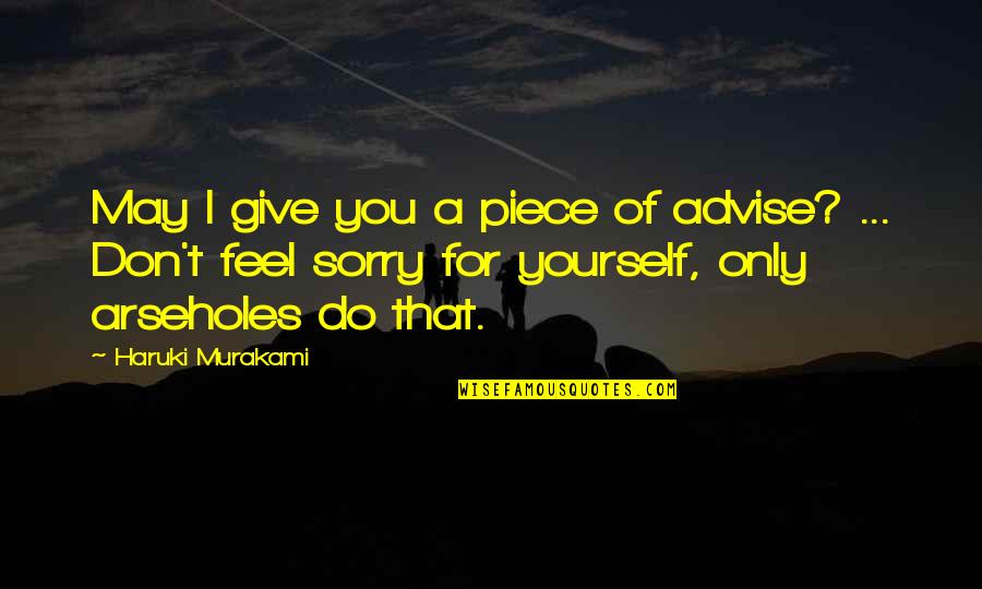Do Not Feel Sorry Quotes By Haruki Murakami: May I give you a piece of advise?