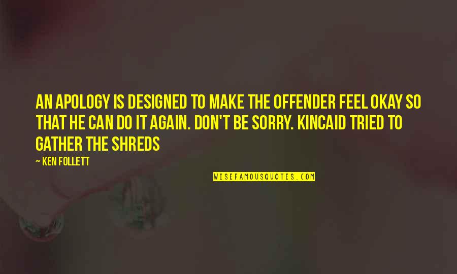 Do Not Feel Sorry Quotes By Ken Follett: An apology is designed to make the offender