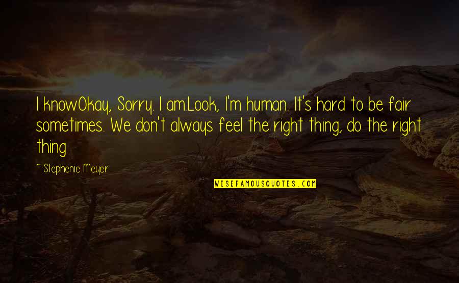 Do Not Feel Sorry Quotes By Stephenie Meyer: I knowOkay, Sorry. I am.Look, I'm human. It's