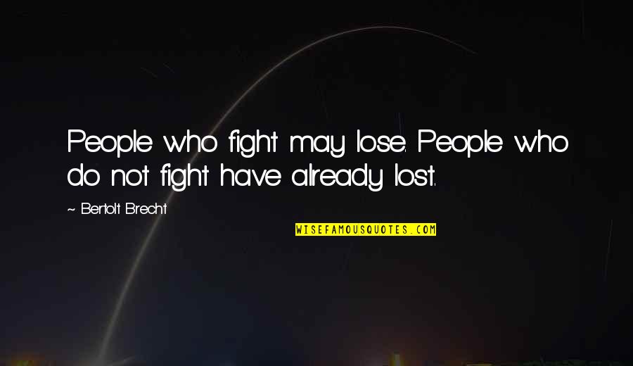 Do Not Fight Quotes By Bertolt Brecht: People who fight may lose. People who do