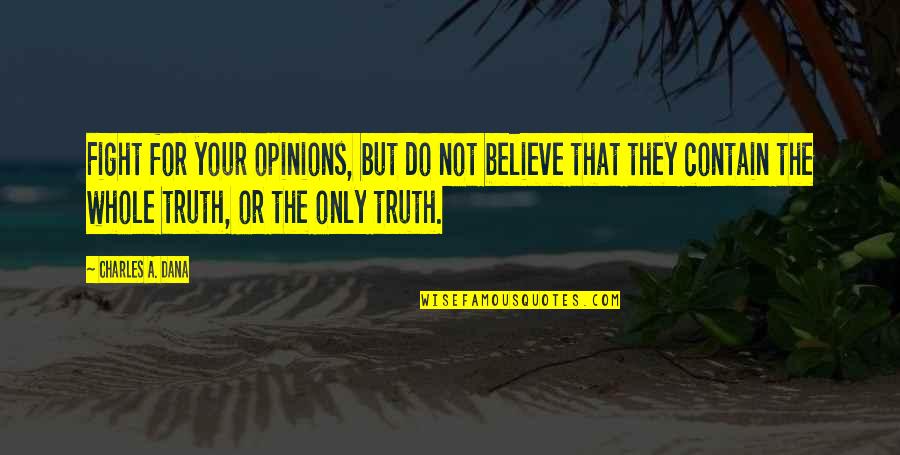 Do Not Fight Quotes By Charles A. Dana: Fight for your opinions, but do not believe