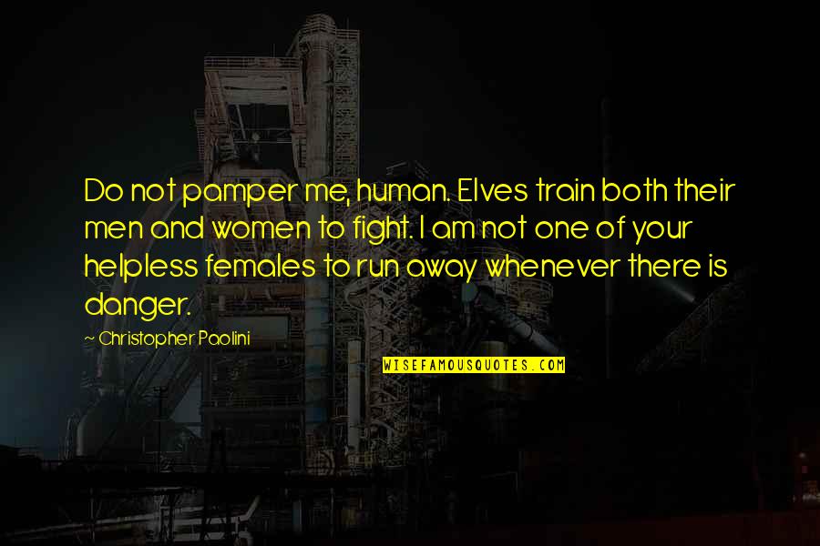 Do Not Fight Quotes By Christopher Paolini: Do not pamper me, human. Elves train both