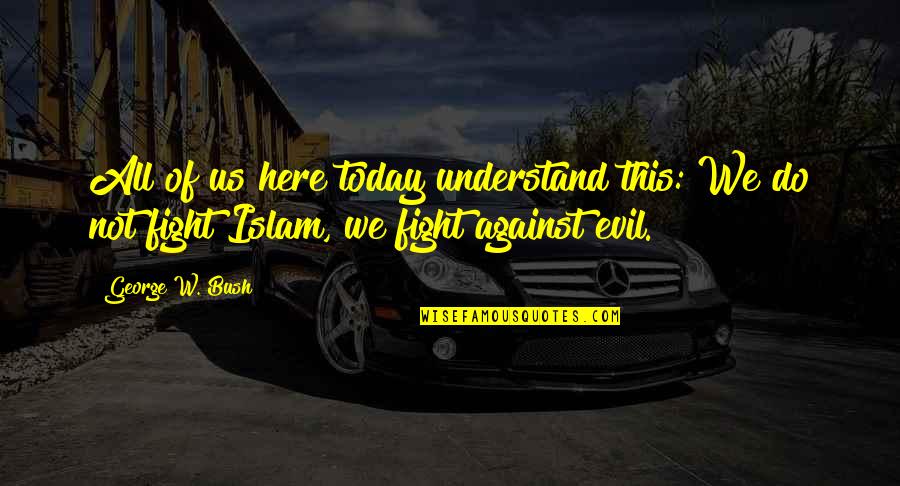 Do Not Fight Quotes By George W. Bush: All of us here today understand this: We