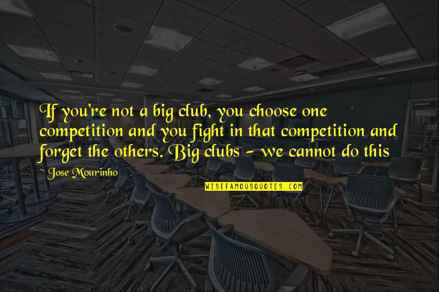 Do Not Fight Quotes By Jose Mourinho: If you're not a big club, you choose