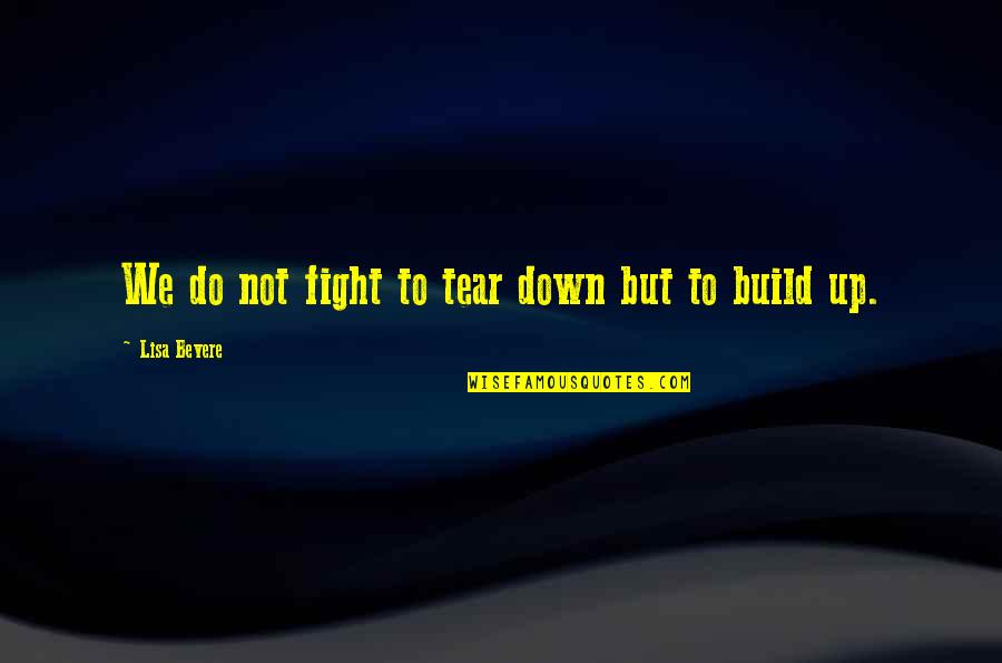 Do Not Fight Quotes By Lisa Bevere: We do not fight to tear down but