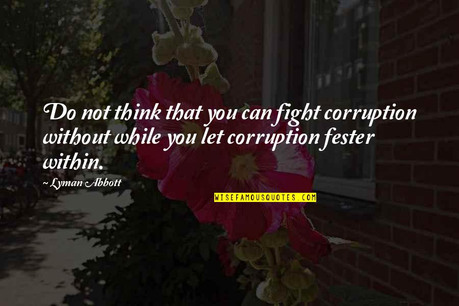 Do Not Fight Quotes By Lyman Abbott: Do not think that you can fight corruption